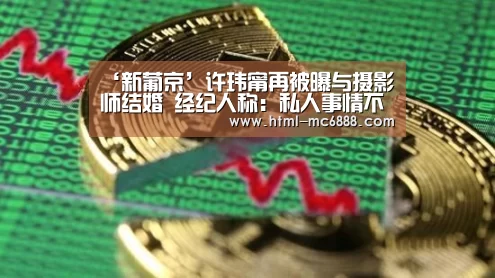 ‘新葡京’许玮甯再被曝与摄影师结婚 经纪人称:私人事情不回应(图2) 新葡京